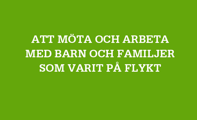 En bild med grön bakrund och vit text som det står Att möta och arbeta med barn och familjer som varit på flykt